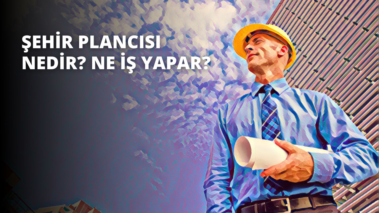 Şehir Plancısı Nedir? Ne İş Yapar?