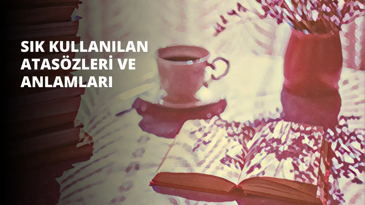 Sık Kullanılan Atasözleri ve Anlamları