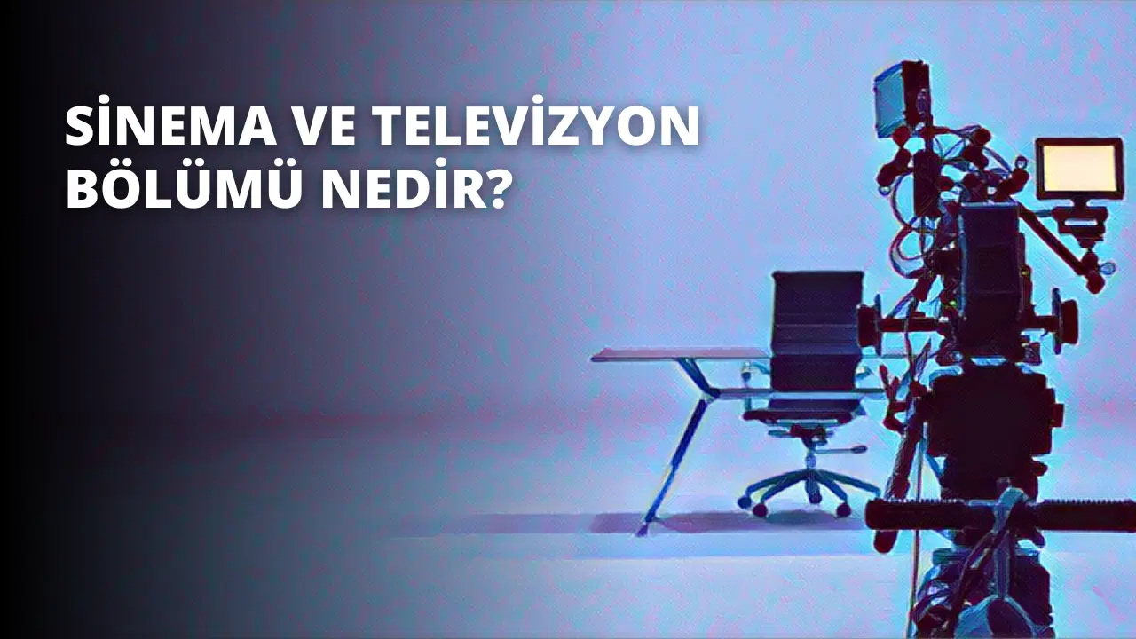 Sinema ve Televizyon Bölümü Nedir?