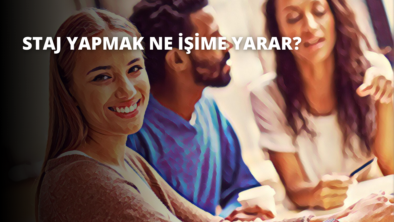 Staj Yapmak Ne İşime Yarar?