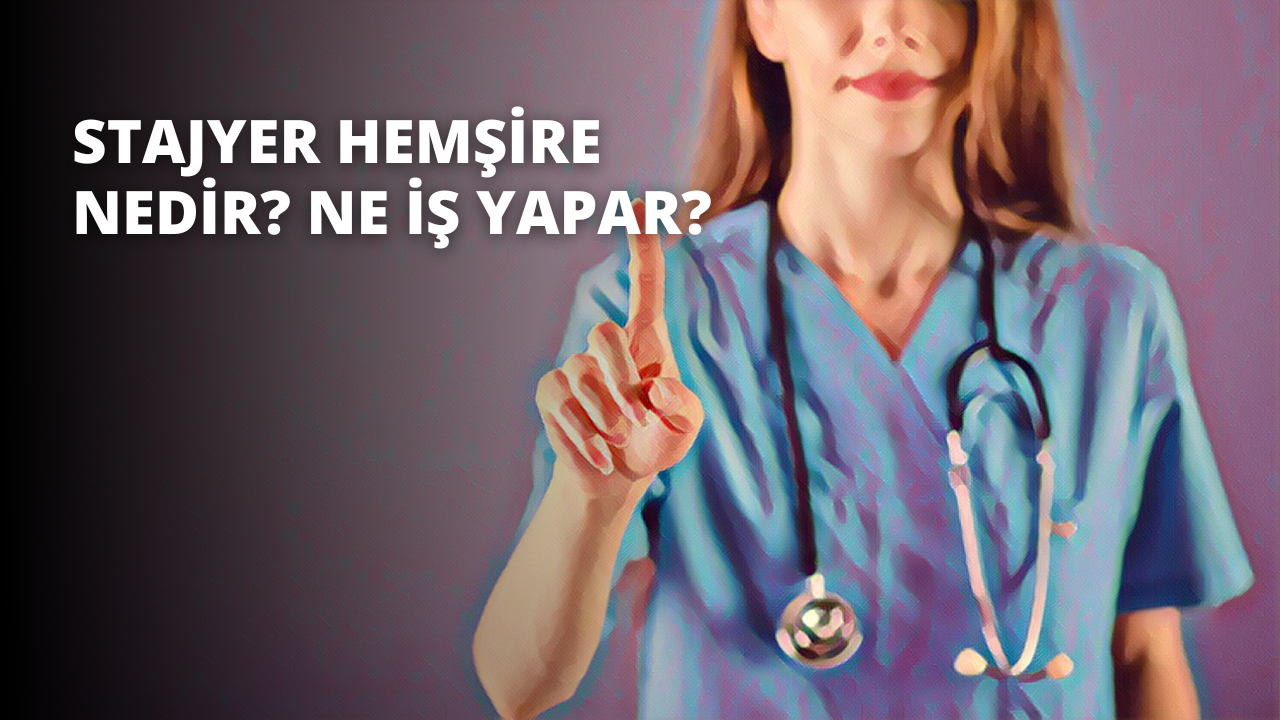 Stajyer Hemşire Nedir? Ne İş Yapar?