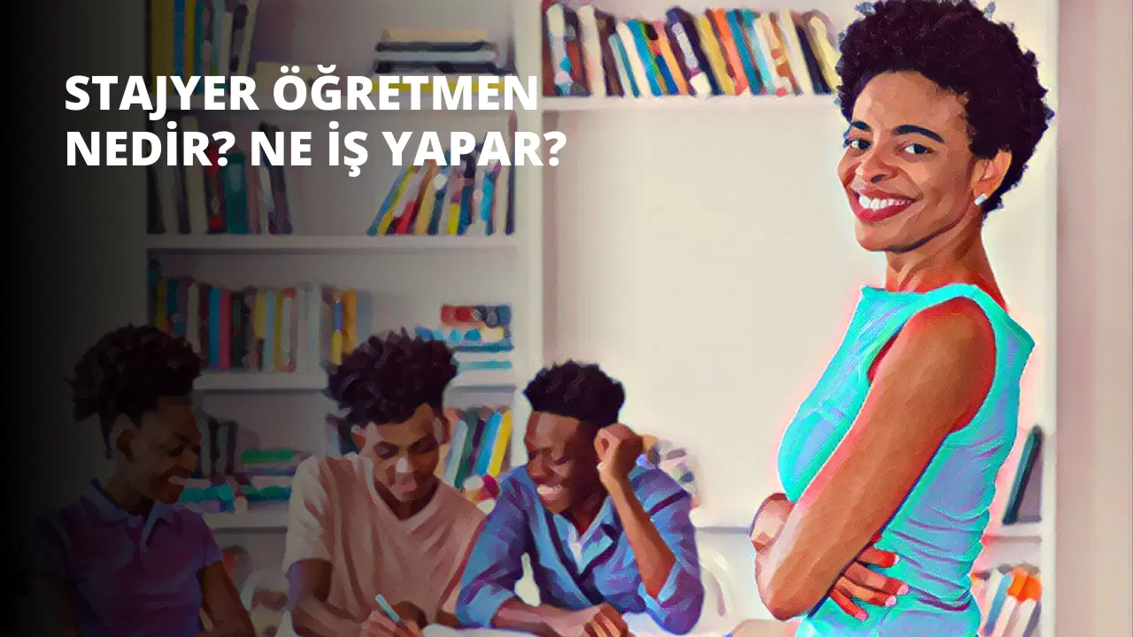 Stajyer Öğretmen Nedir? Ne İş Yapar?