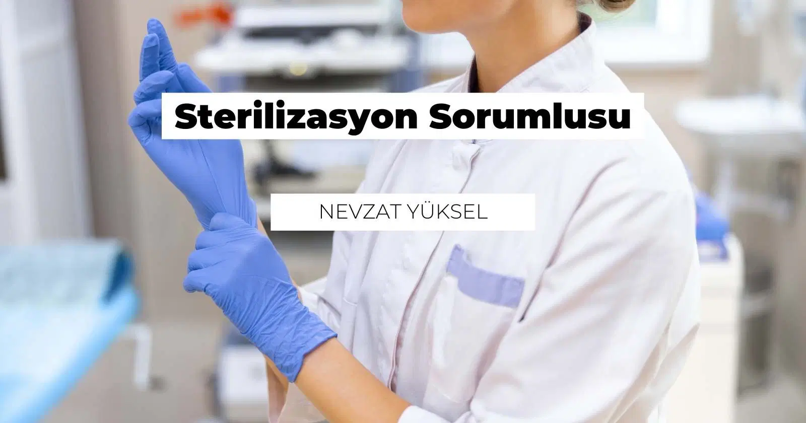 Sterilizasyon Sorumlusu Nedir? Ne İş Yapar?