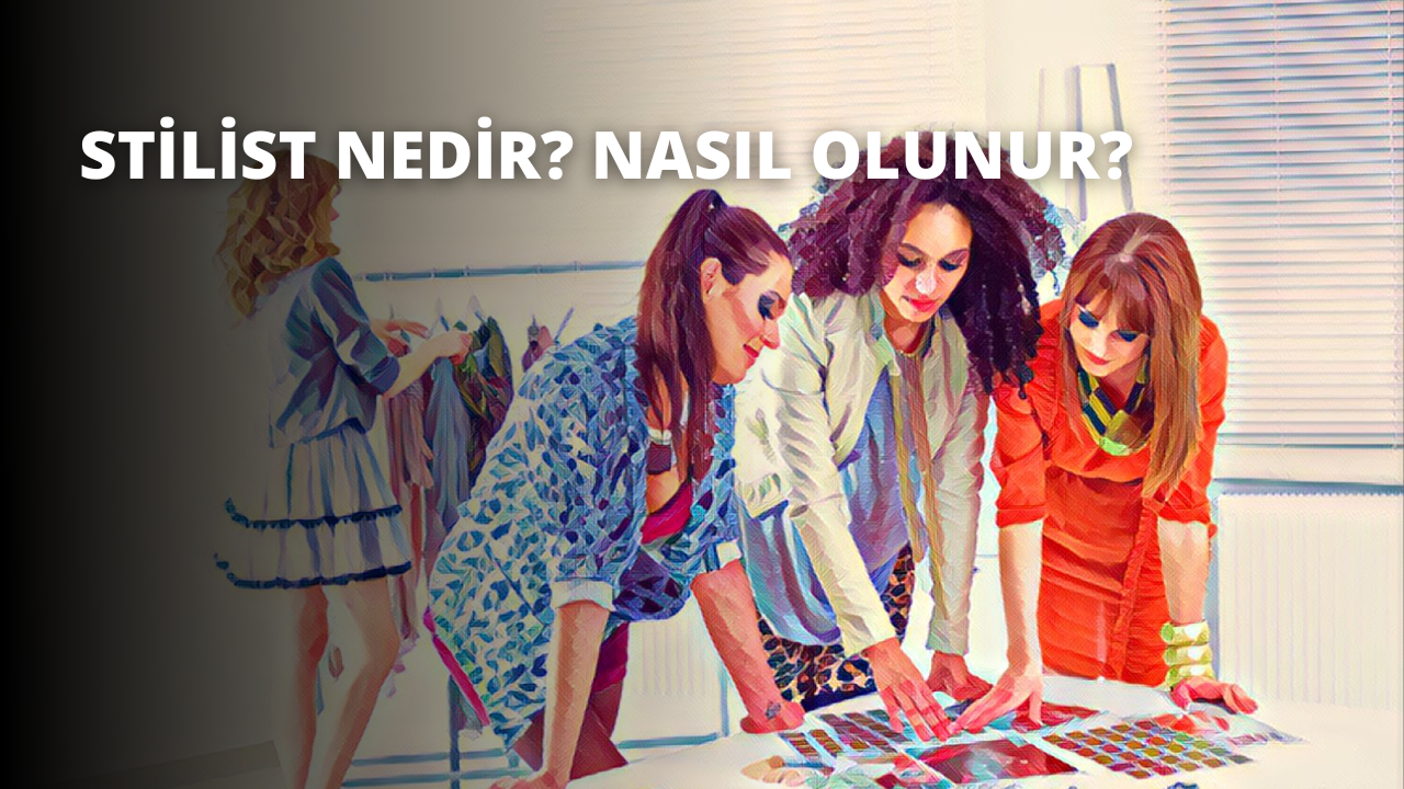 Stilist Nedir? Nasıl Olunur?