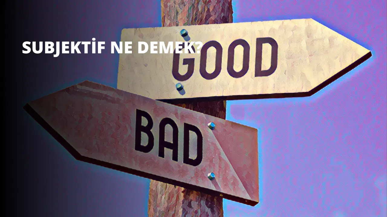 Subjektif Ne Demek? Objektif ve Subjektif Arasındaki Fark