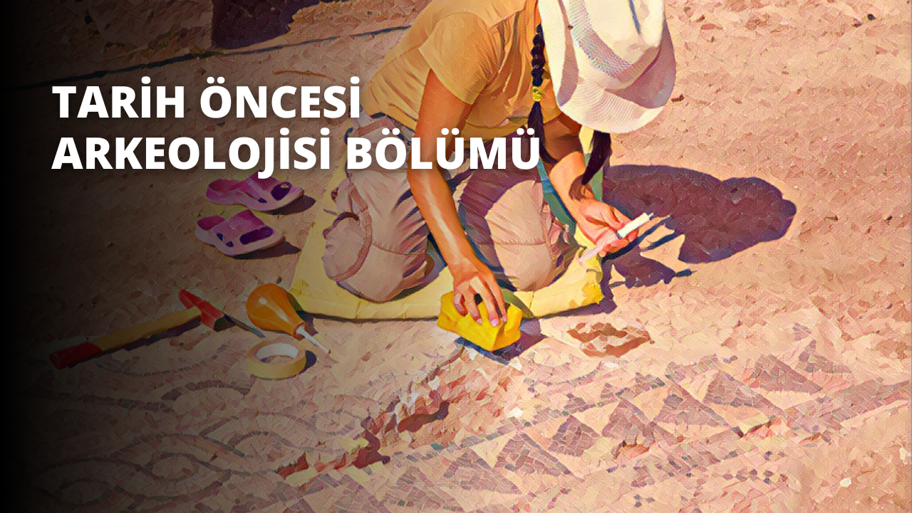 Tarih Öncesi Arkeolojisi Bölümü