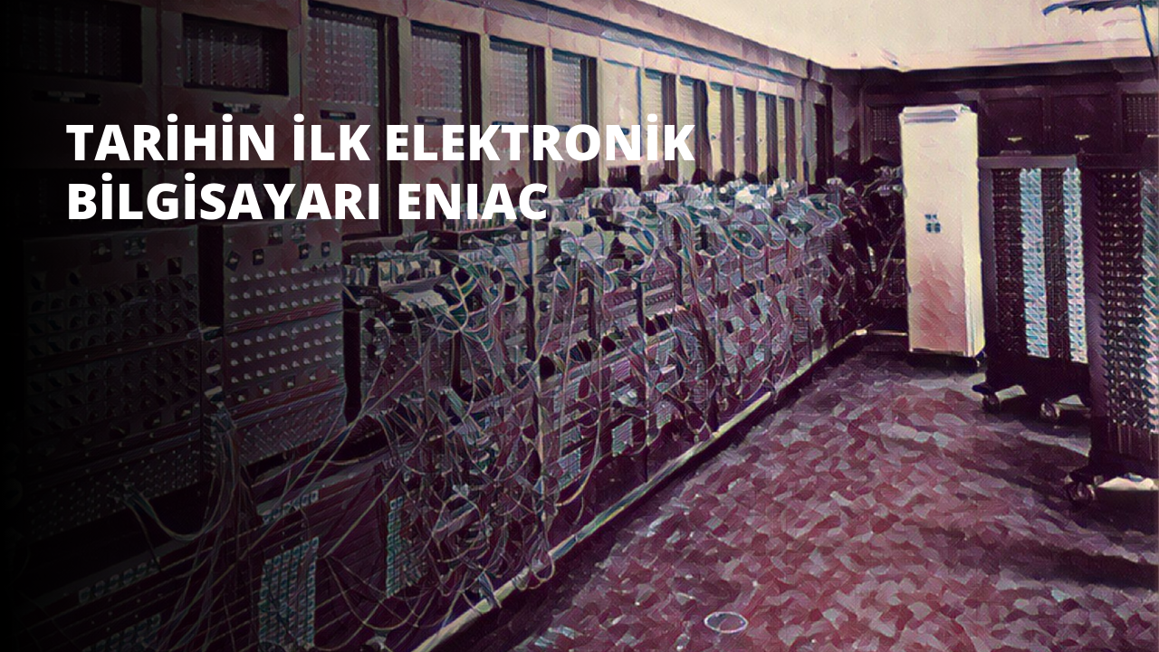 Tarihin İlk Elektronik Bilgisayarı ENIAC