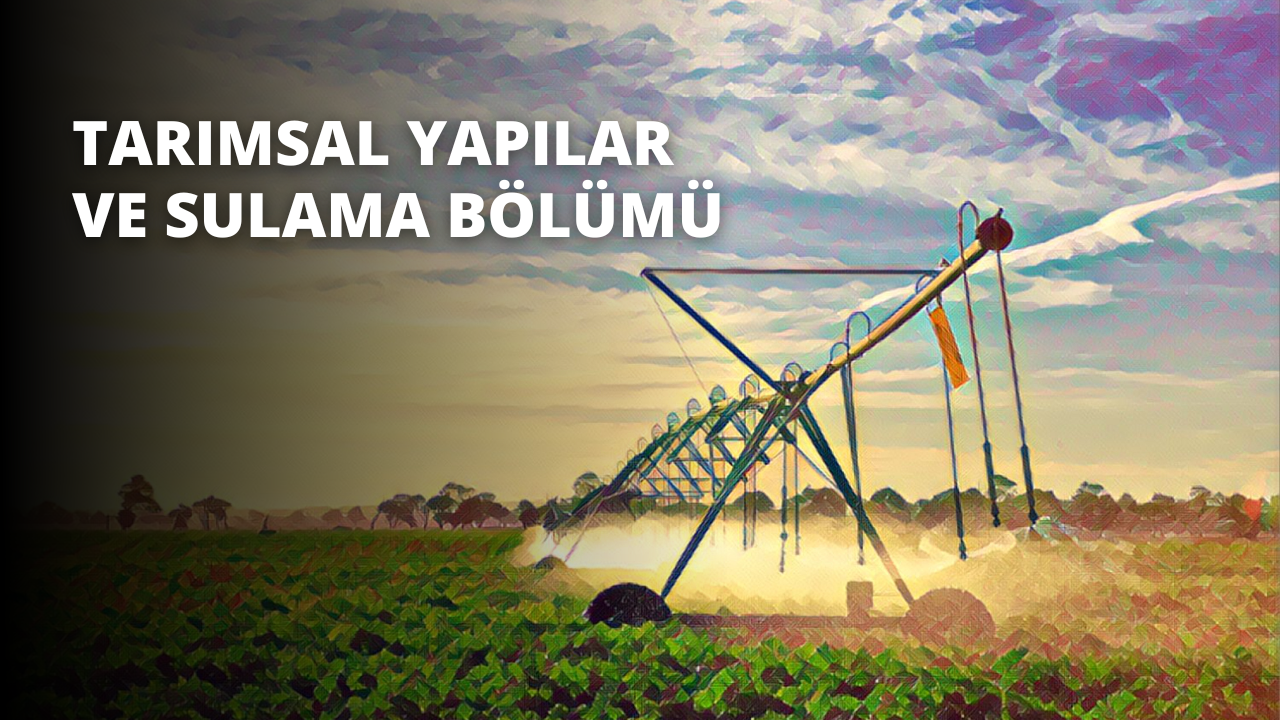 Tarımsal Yapılar ve Sulama Bölümü