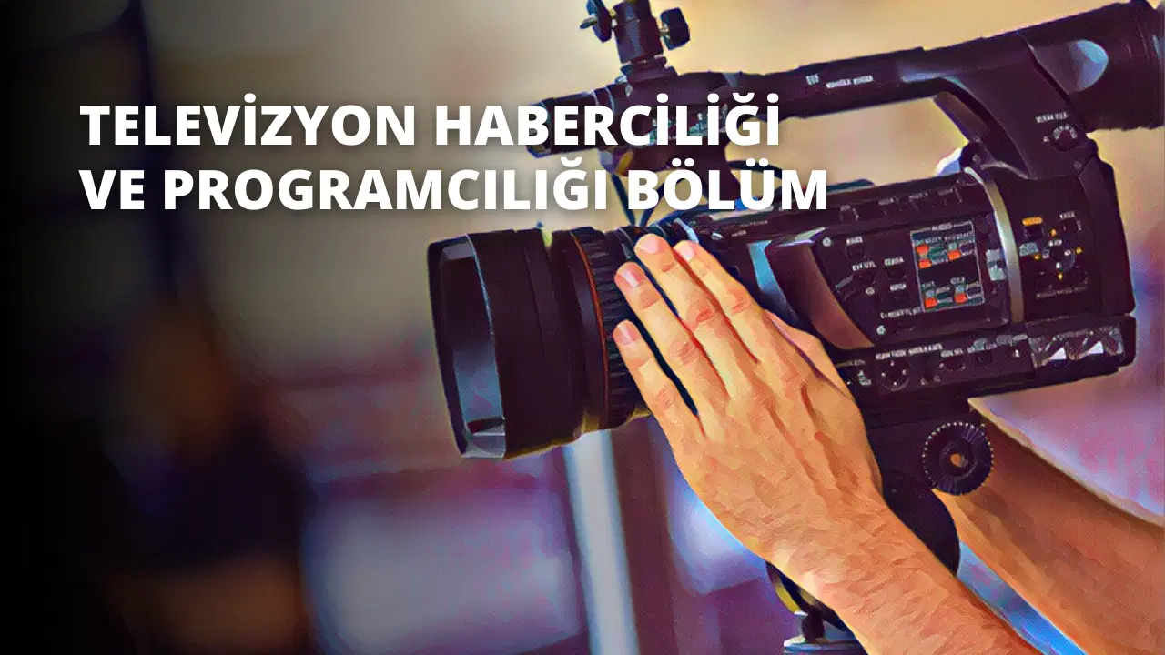 Televizyon Haberciliği ve Programcılığı Bölümü