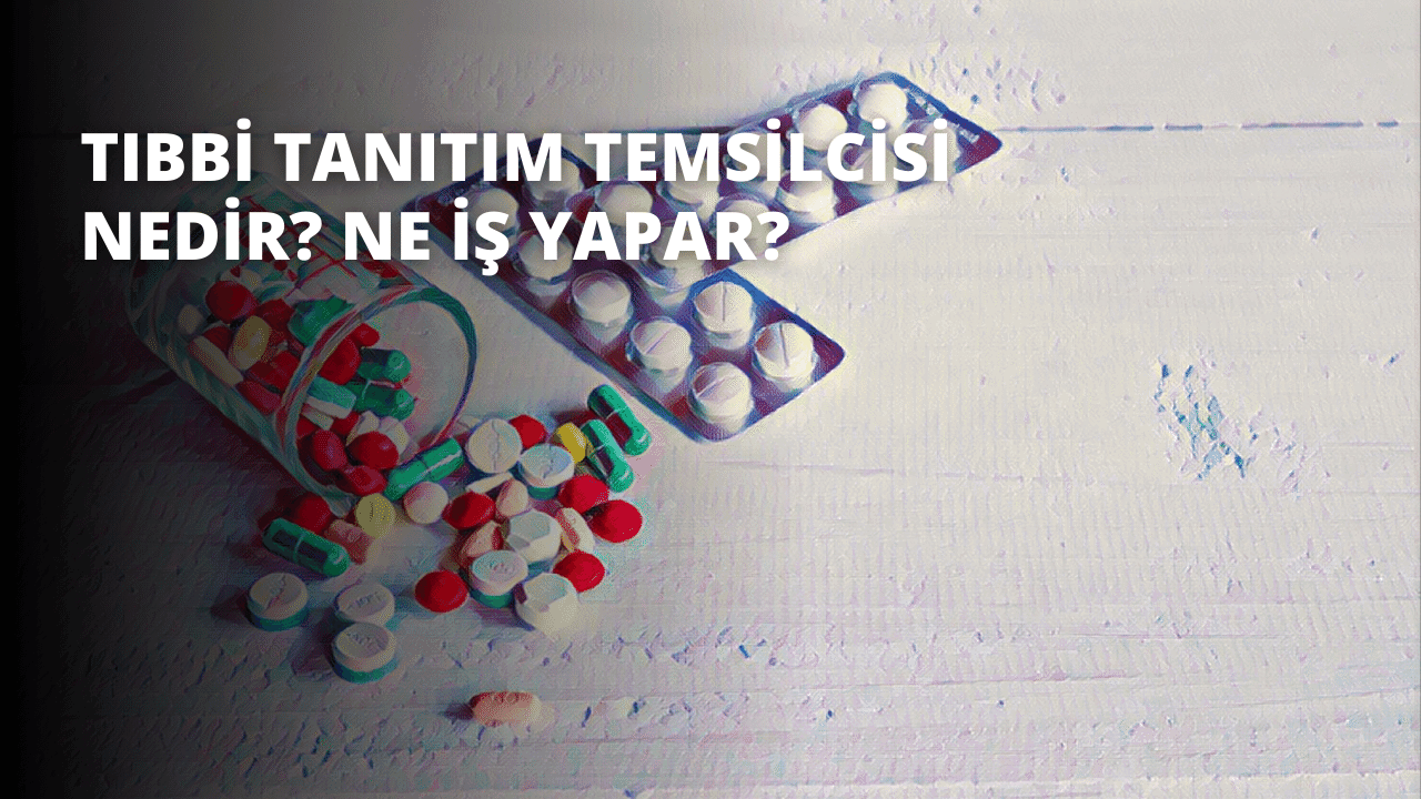 Tıbbi Tanıtım Temsilcisi Nedir? Ne İş Yapar?