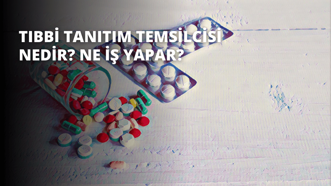 Tıbbi Tanıtım Temsilcisi Nedir? Ne İş Yapar?