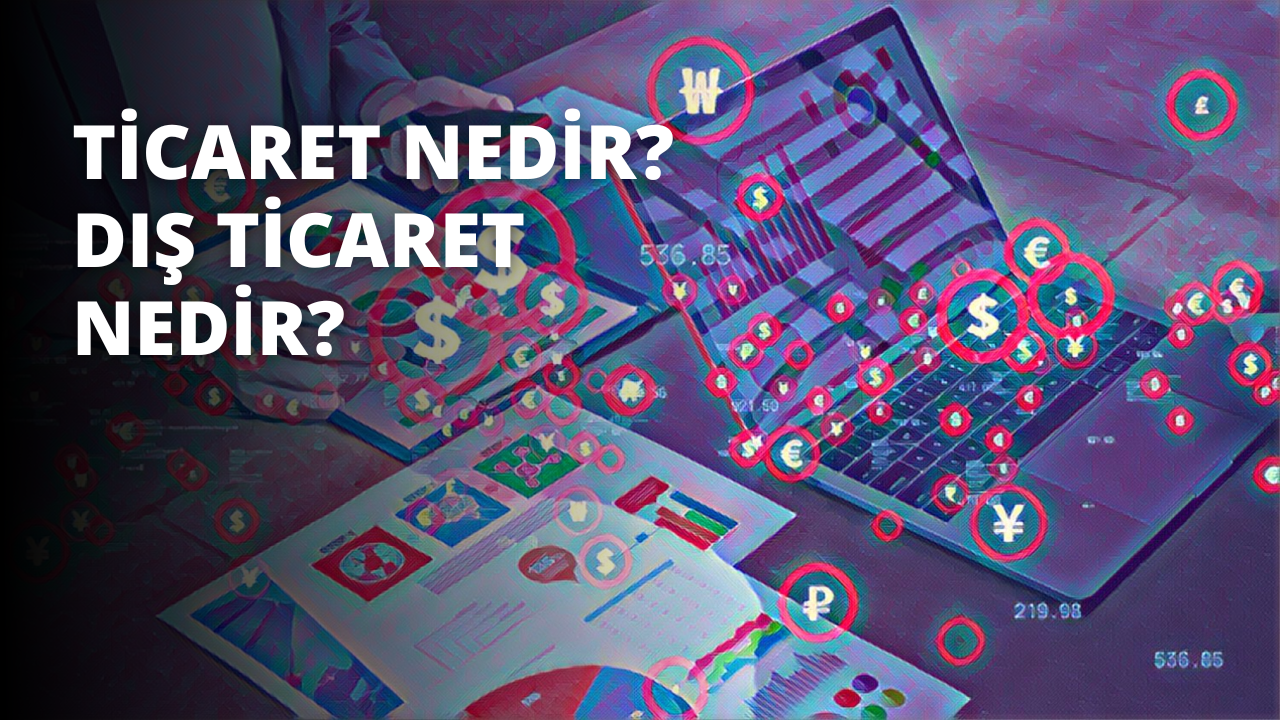 Ticaret Nedir? Dış Ticaret Nedir?