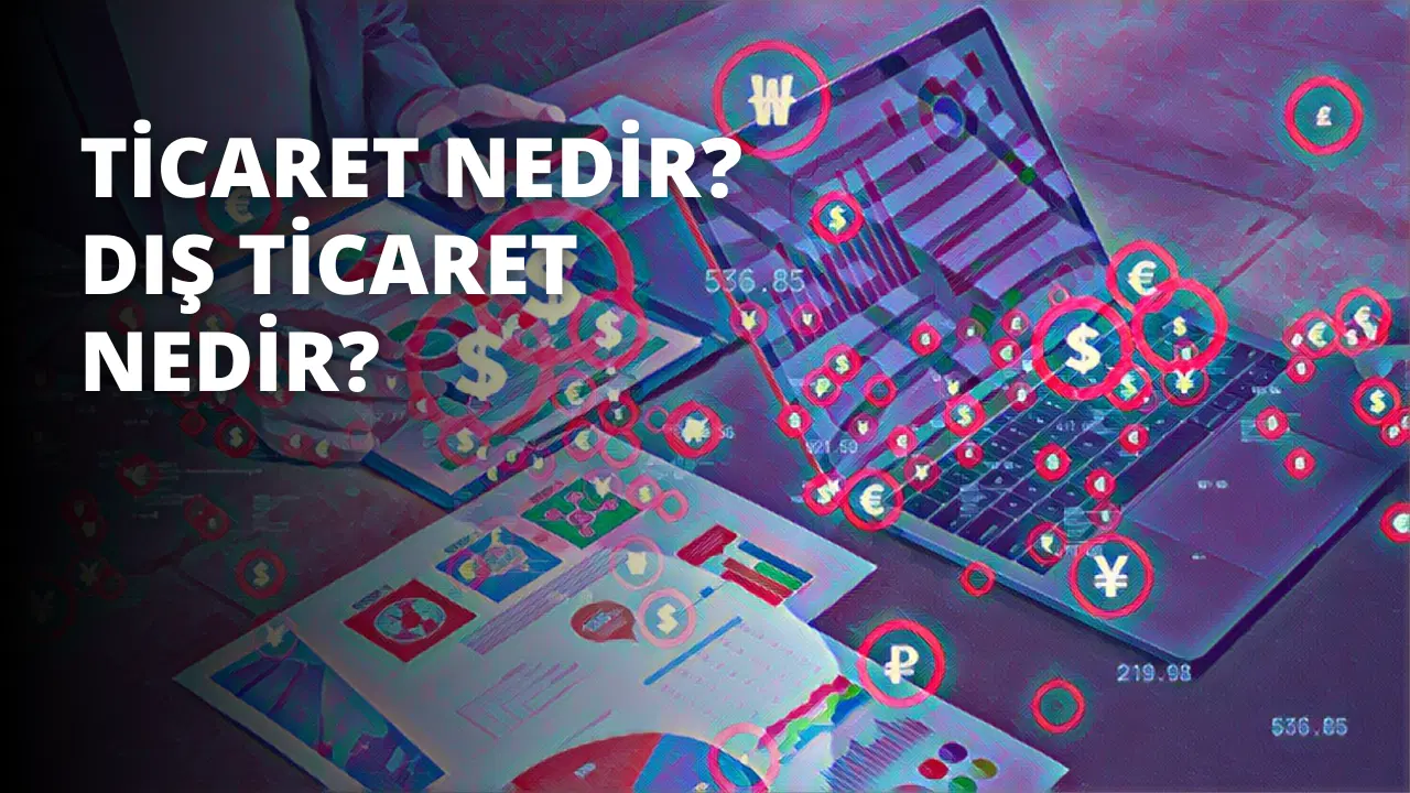 Ticaret Nedir? Dış Ticaret Nedir?