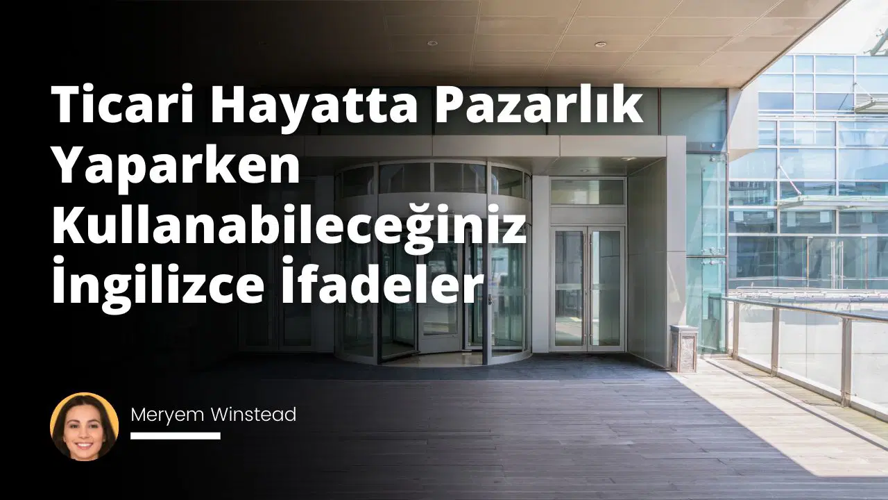 Ticari Hayatta Pazarlık Yaparken Kullanabileceğiniz İngilizce İfadeler