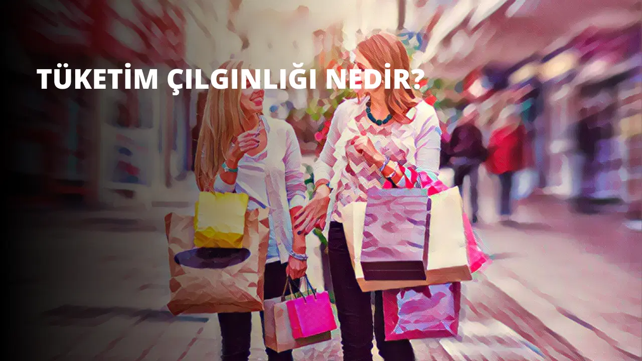 Tüketim Çılgınlığı Nedir?