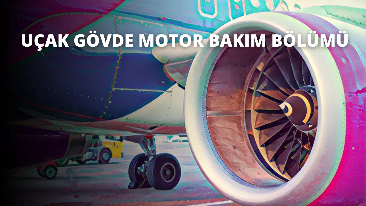 Uçak Gövde Motor Bakım Bölümü
