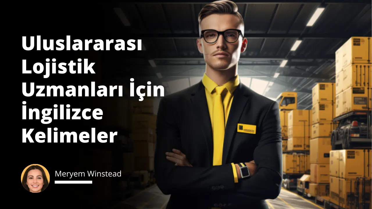 Uluslararası Lojistik Uzmanları İçin İngilizce Kelimeler
