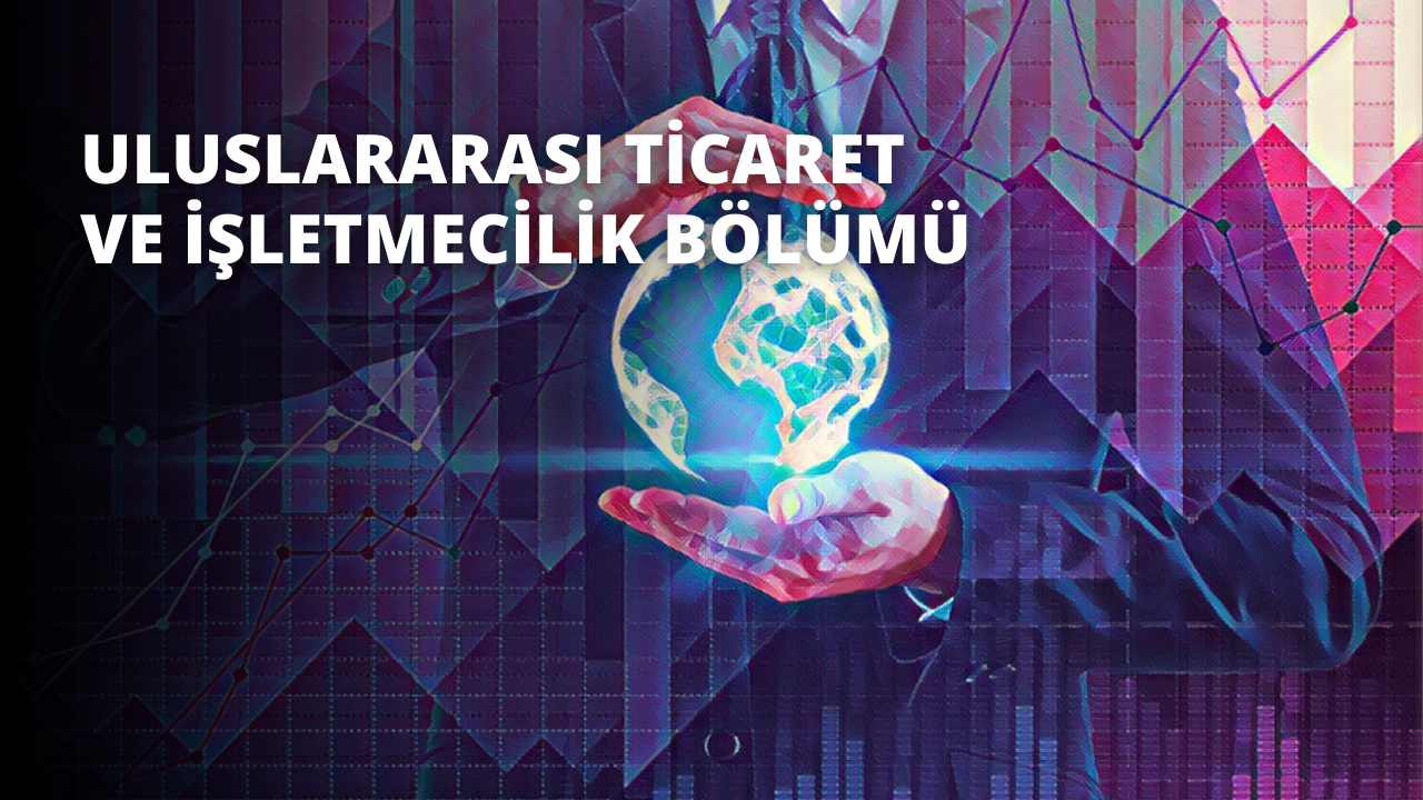 Uluslararası Ticaret ve İşletmecilik Bölümü