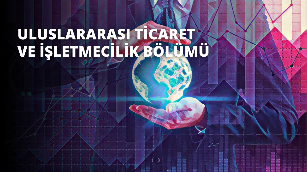 Uluslararası Ticaret ve İşletmecilik Bölümü