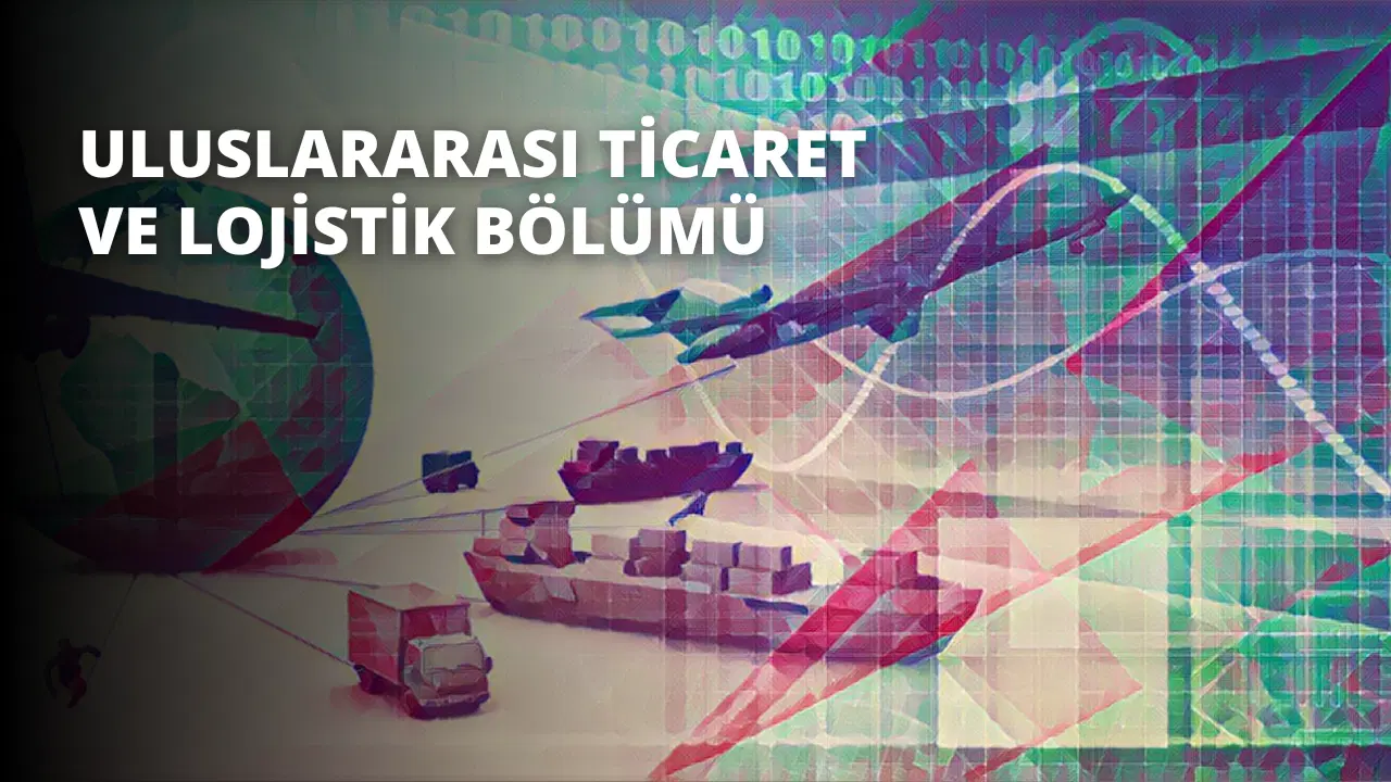 Uluslararası Ticaret ve Lojistik Bölümü