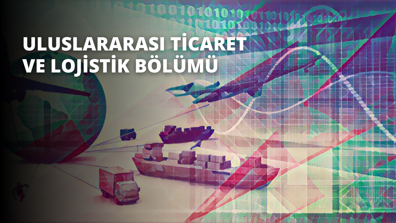 Uluslararası Ticaret ve Lojistik Bölümü