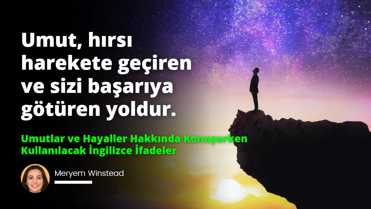 Umutlar ve Hayaller Hakkında Konuşurken Kullanılacak İngilizce İfadeler