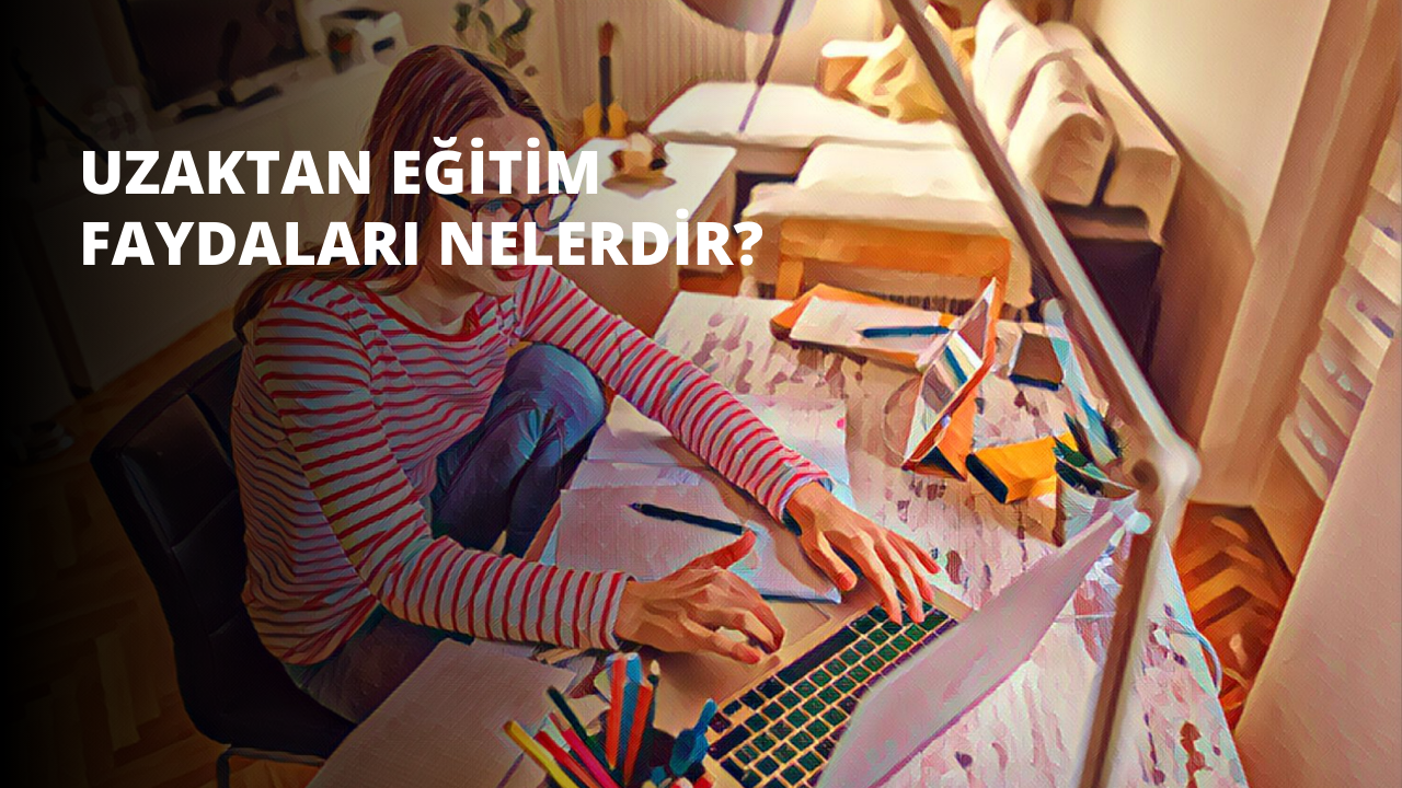 Uzaktan Eğitim Faydaları Nelerdir?