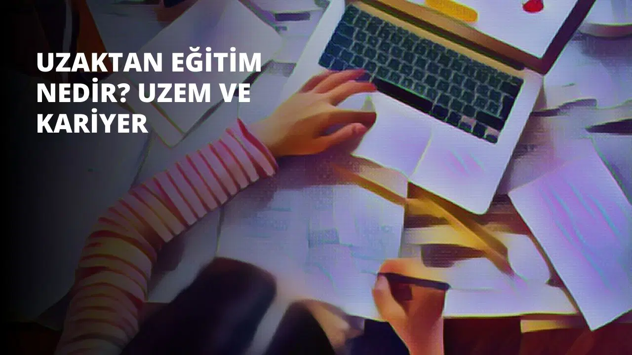 Uzaktan Eğitim Nedir? UZEM ve Kariyer