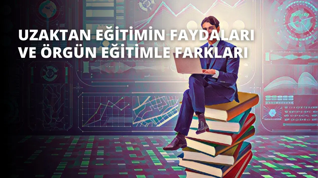 Uzaktan Eğitimin Faydaları ve Örgün Eğitimle Farkları