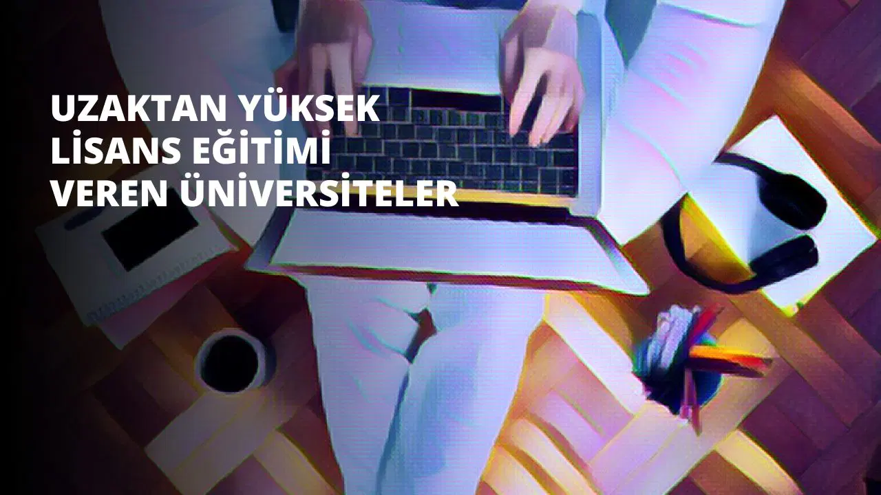 Uzaktan Yüksek Lisans Eğitimi Veren Üniversiteler