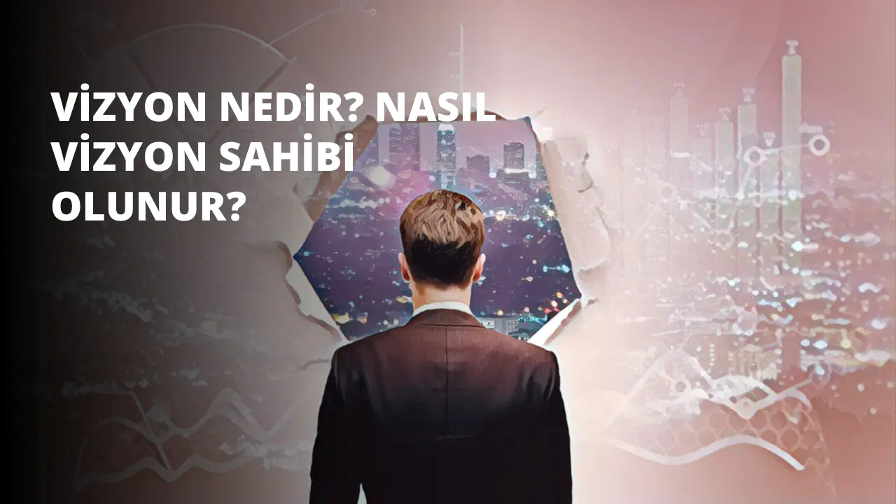 Vizyon Nedir? Nasıl Vizyon Sahibi Olunur?
