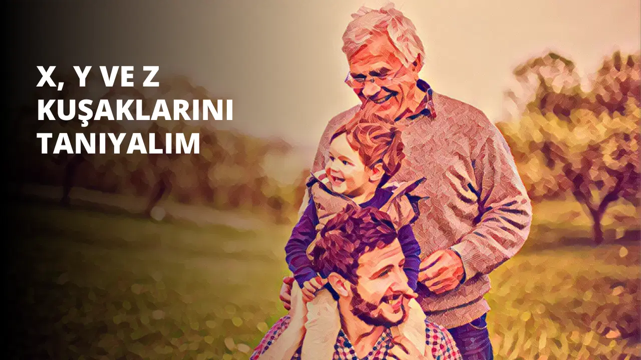 X, Y ve Z Kuşaklarını Tanıyalım