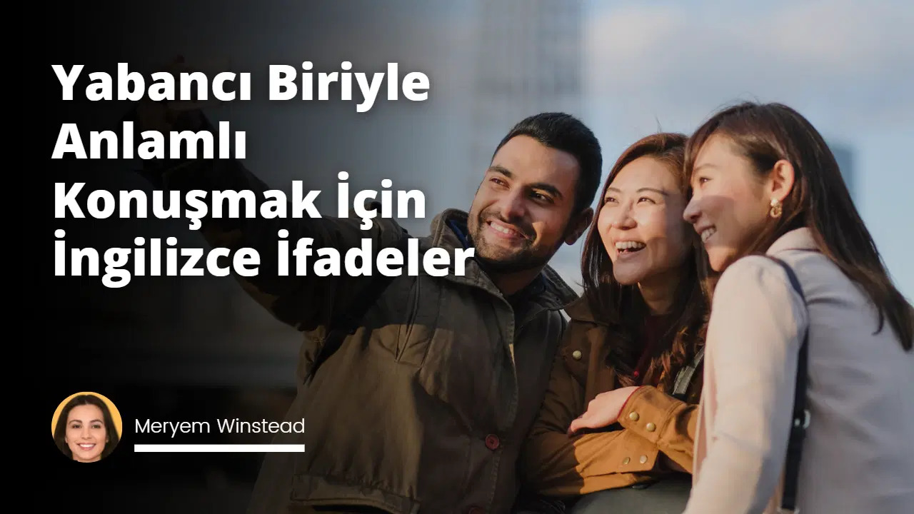 Yabancı Biriyle Anlamlı Konuşmak İçin İngilizce İfadeler