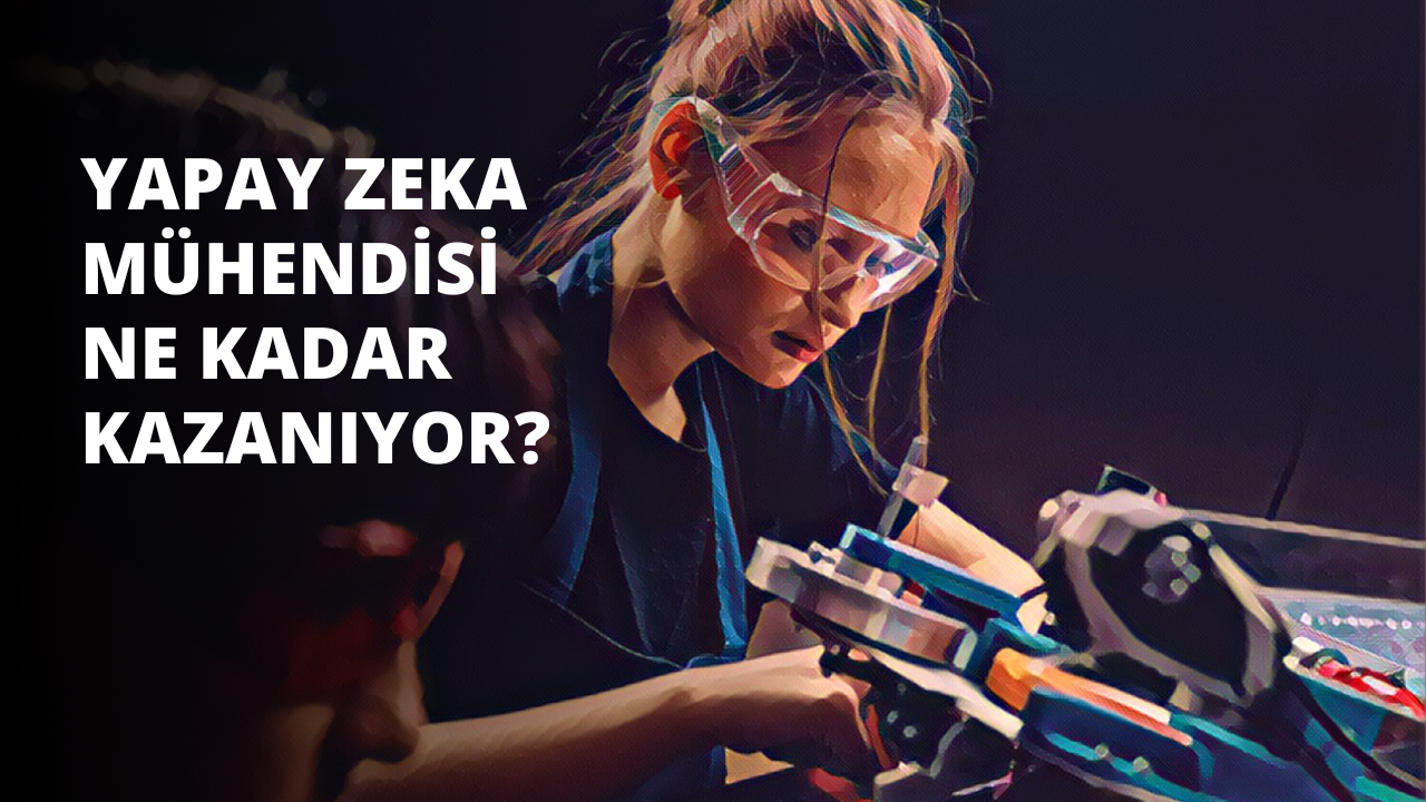 Yapay Zeka Mühendisi Ne Kadar Kazanıyor?