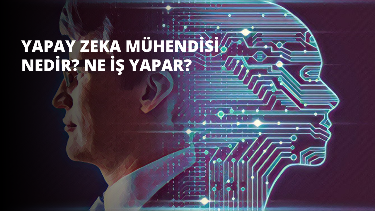 Yapay Zeka Mühendisi Nedir? Ne İş Yapar?