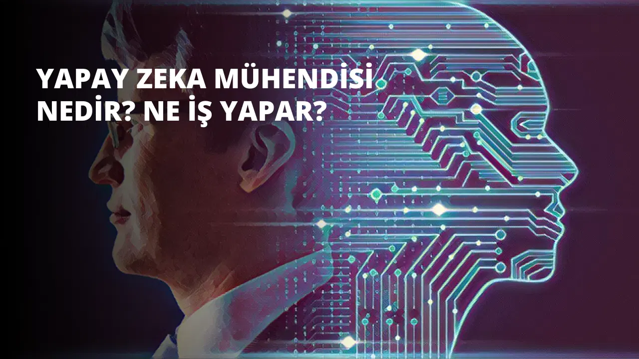 Yapay Zeka Mühendisi Nedir? Ne İş Yapar?