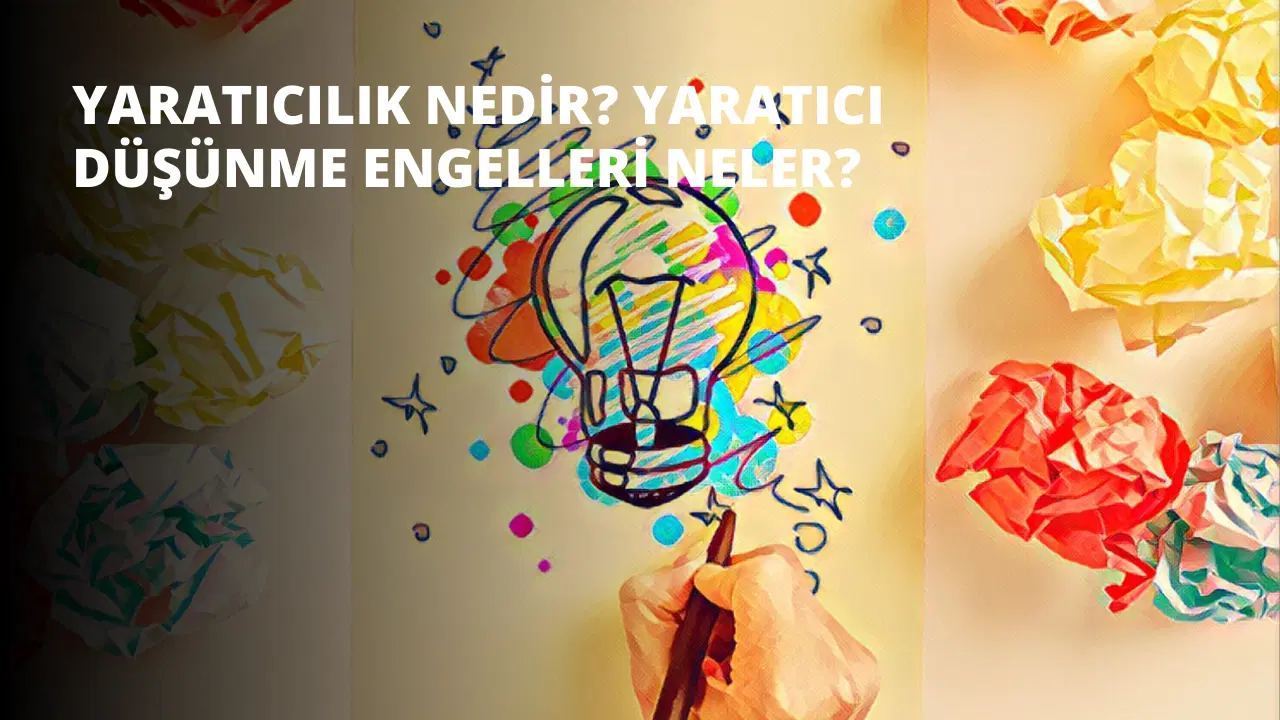 Yaratıcılık Nedir? Yaratıcı Düşünme Engelleri Neler?