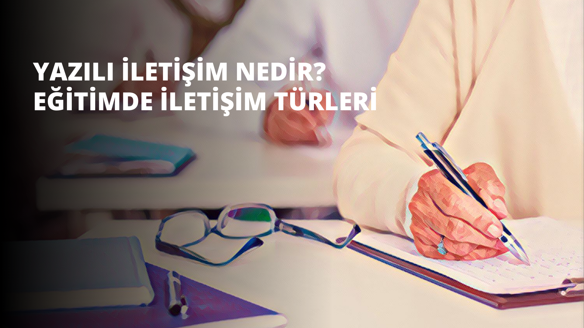 Yazılı İletişim Nedir? Eğitimde İletişim Türleri