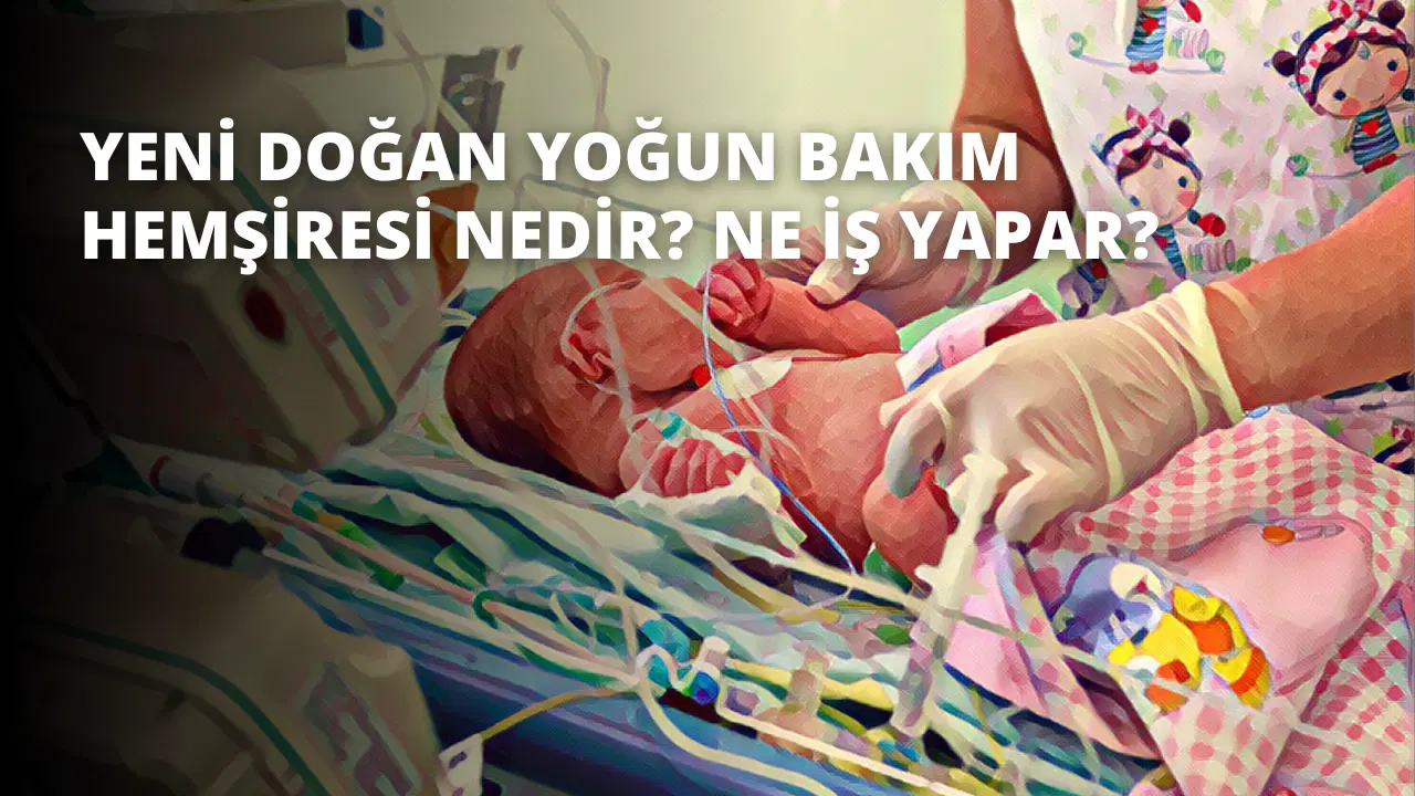 Yeni Doğan Yoğun Bakım Hemşiresi Nedir? Ne İş Yapar?