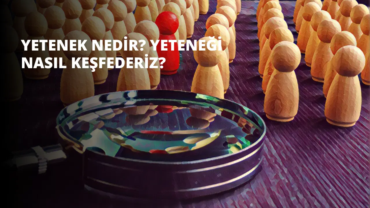 Yetenek Nedir? Yeteneği Nasıl Keşfederiz?