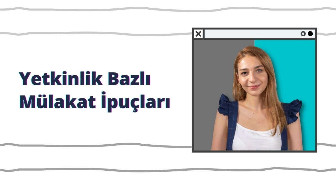 Yetkinlik Bazlı Mülakat İçin Bilmeniz Gereken 7 İpucu