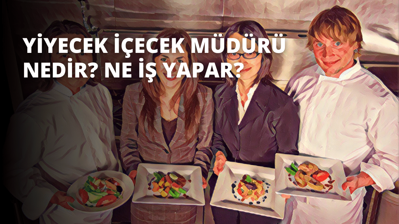 Yiyecek İçecek Müdürü Nedir? Ne İş Yapar?