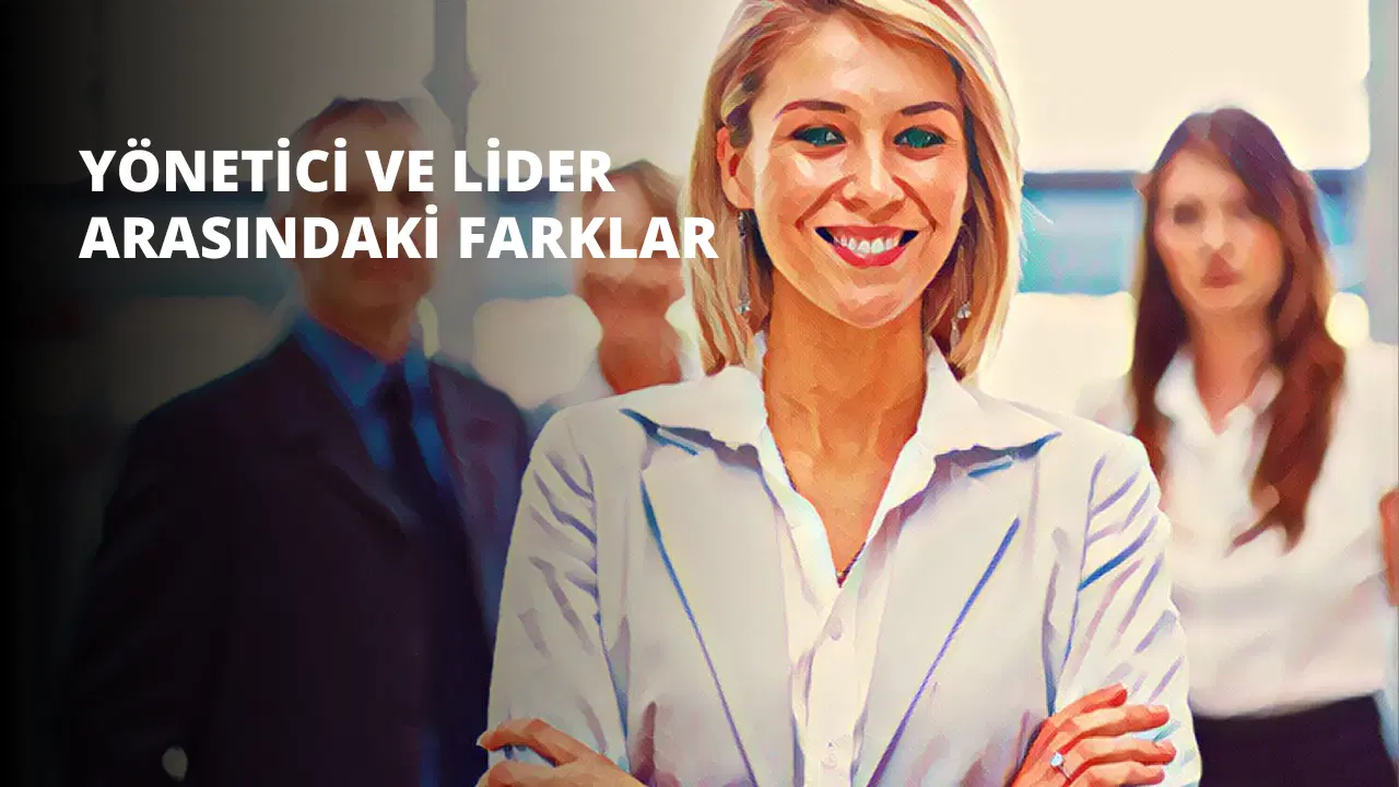 Yönetici ve Lider Arasındaki Farklar