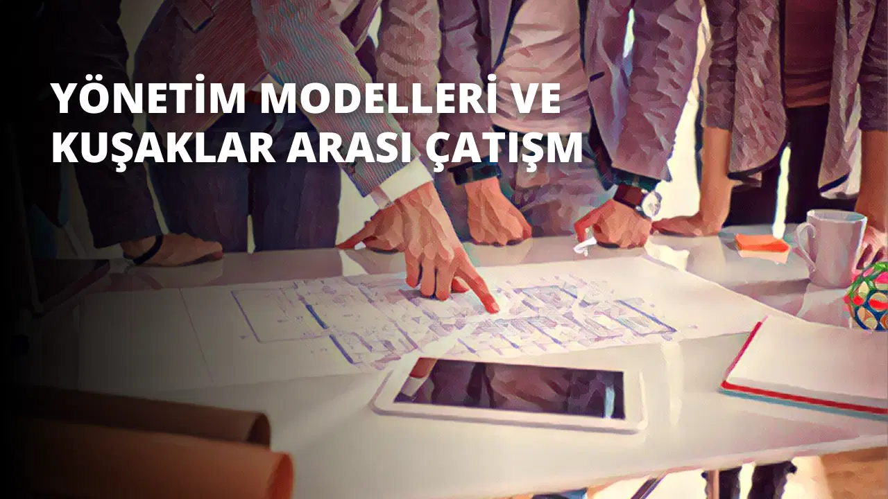 Yönetim Modelleri ve Kuşaklar Arası Çatışma