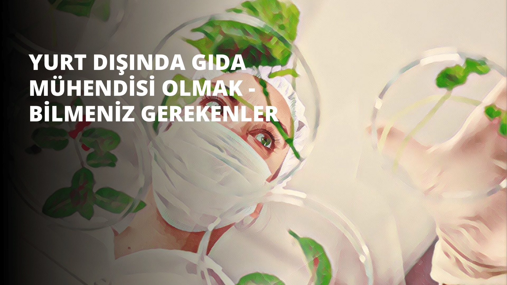 Yurt Dışında Gıda Mühendisi Olmak - Bilmeniz Gerekenler