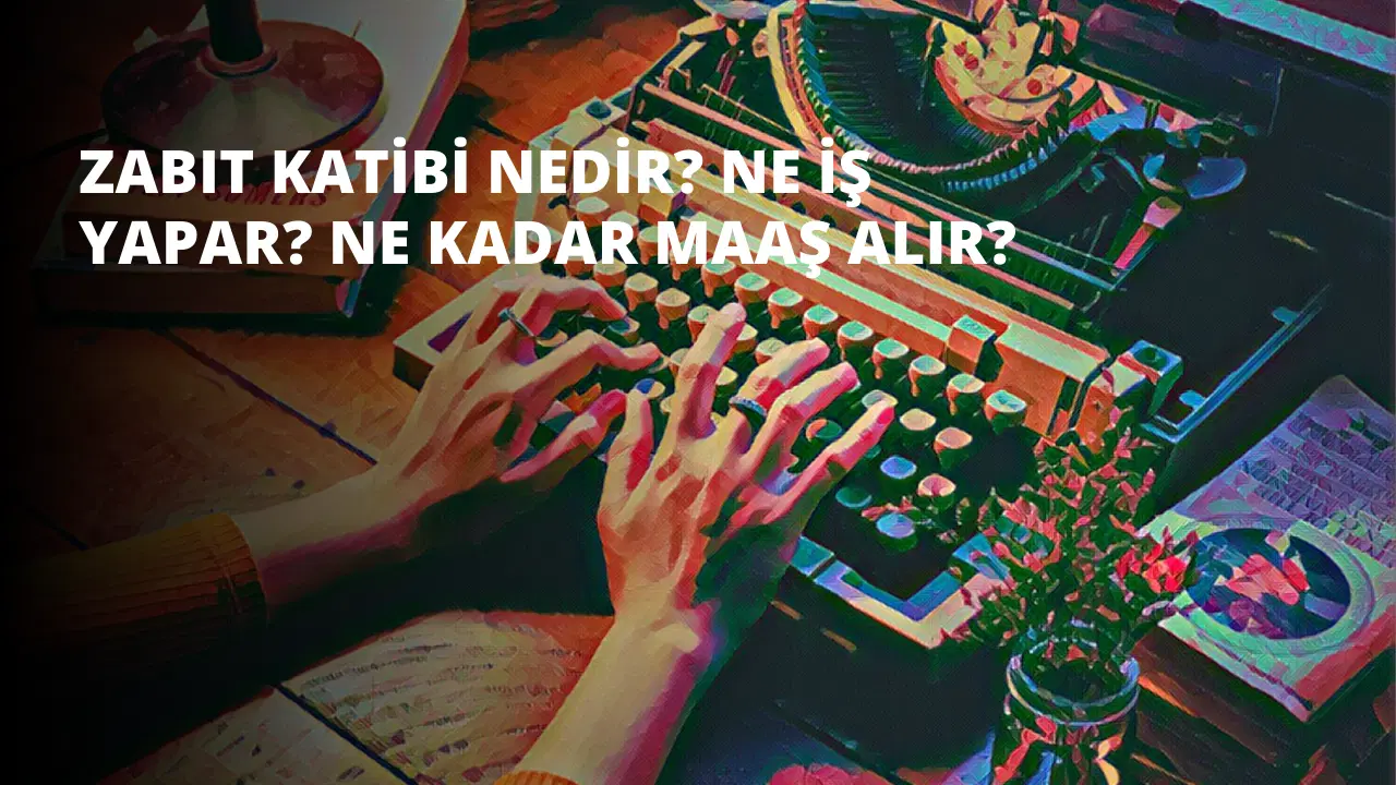 Zabıt Katibi Nedir? Ne İş Yapar? Ne Kadar Maaş Alır?