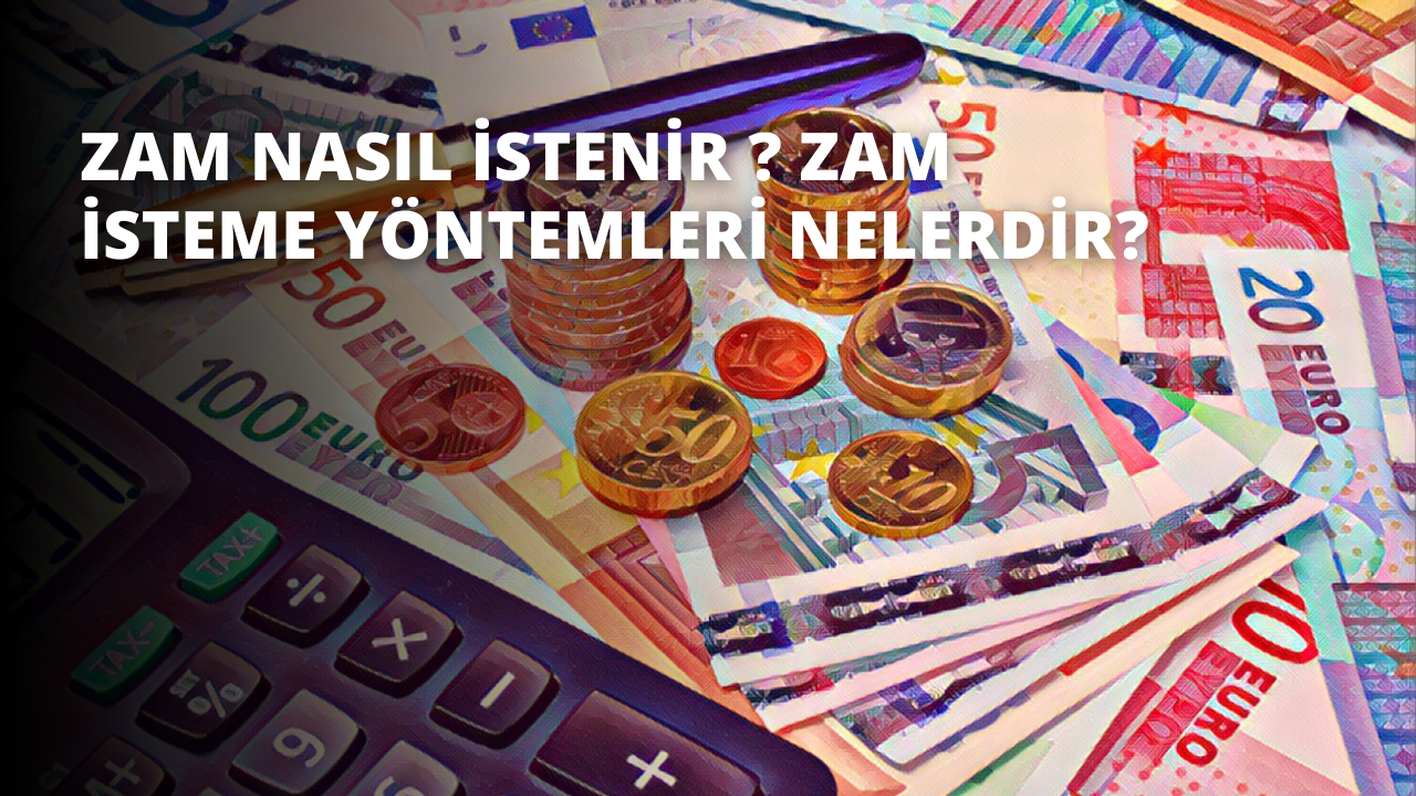Zam Nasıl İstenir ? Zam İsteme Yöntemleri Nelerdir?