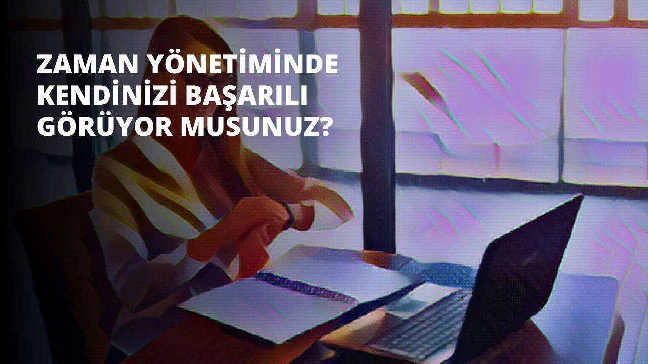 Zaman Yönetiminde Kendinizi Başarılı Görüyor musunuz?
